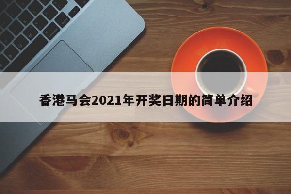 香港马会2021年开奖日期的简单介绍