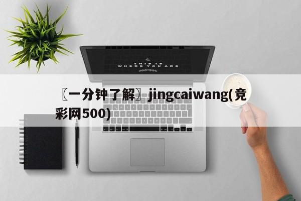 〖一分钟了解〗jingcaiwang(竞彩网500)